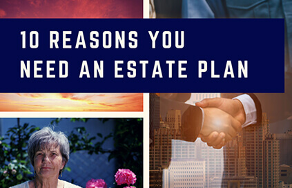 Ten Reasons You Should Make An Estate Plan
