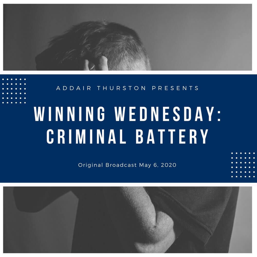 Criminal Battery Discussion – Winning Wednesday May 6, 2020